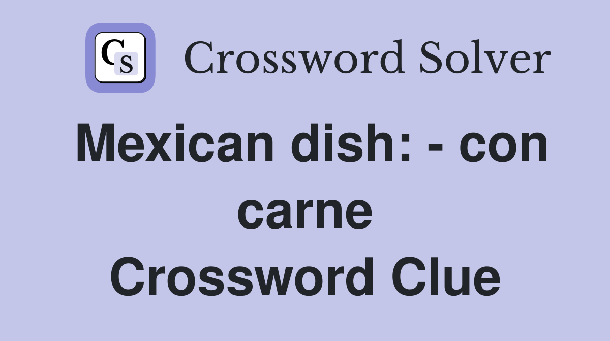 Mexican dish con carne Crossword Clue Answers Crossword Solver